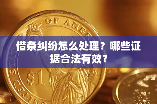 武汉借条纠纷怎么处理?哪些证据合法有效? 武汉借条纠纷怎么处理?哪些证据合法有效?